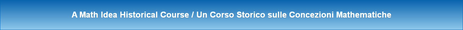 A Math Idea Historical Course / Un Corso Storico sulle Concezioni Mathematiche