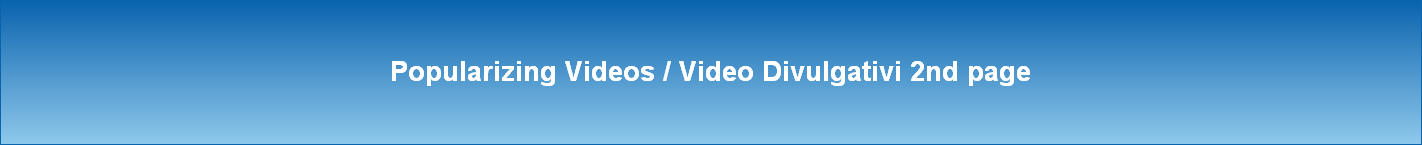 Popularizing Videos / Video Divulgativi 2nd page